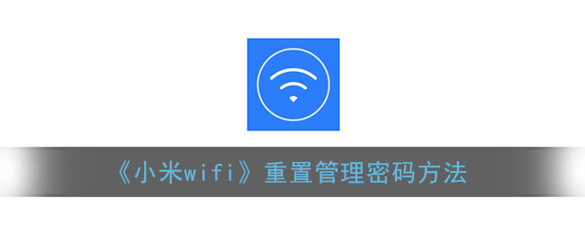 《小米wifi》重置管理密码方法(《小米wifi》重置管理密码方法是什么)